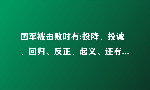 国军被击败时有:投降、投诚、回归、反正、起义、还有什么名称