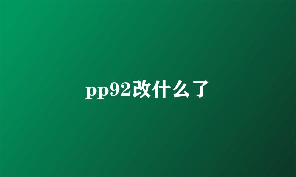 pp92改什么了