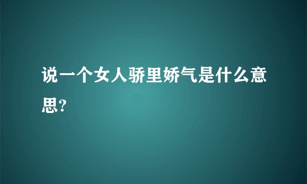 说一个女人骄里娇气是什么意思?