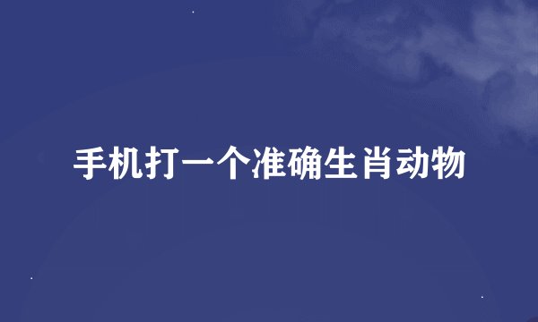 手机打一个准确生肖动物