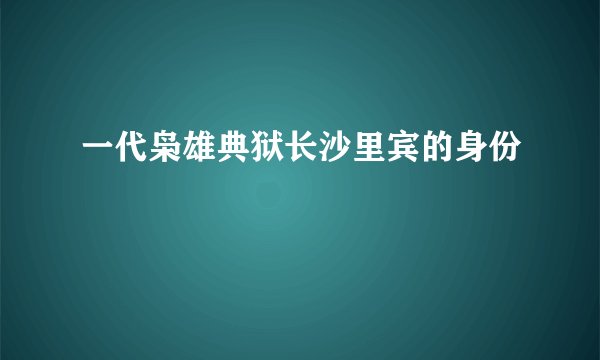 一代枭雄典狱长沙里宾的身份