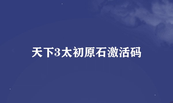 天下3太初原石激活码