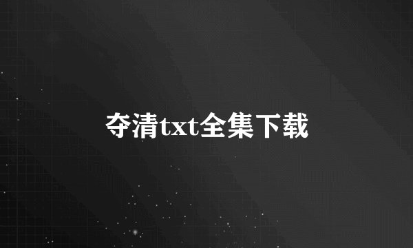 夺清txt全集下载