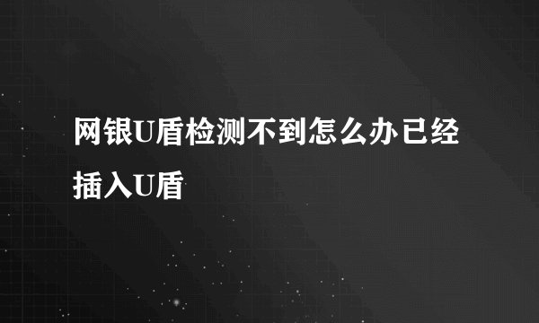 网银U盾检测不到怎么办已经插入U盾