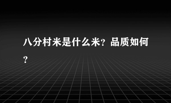 八分村米是什么米?品质如何?