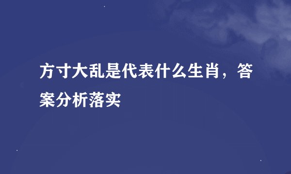 方寸大乱是代表什么生肖，答案分析落实
