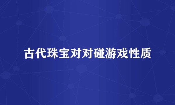 古代珠宝对对碰游戏性质
