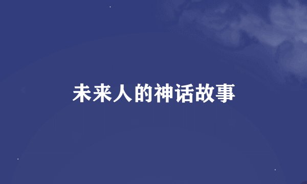 未来人的神话故事