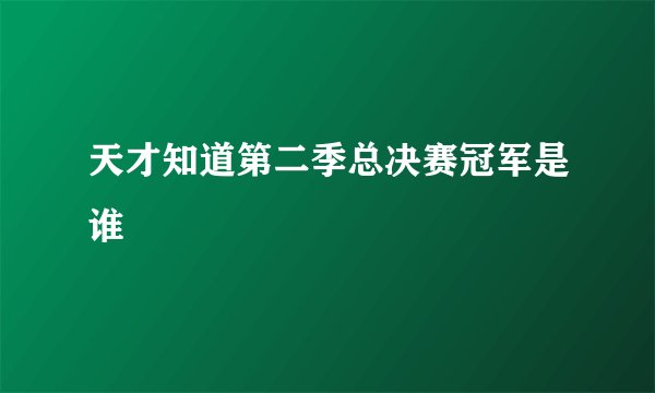 天才知道第二季总决赛冠军是谁