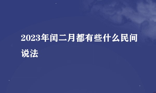 2023年闰二月都有些什么民间说法