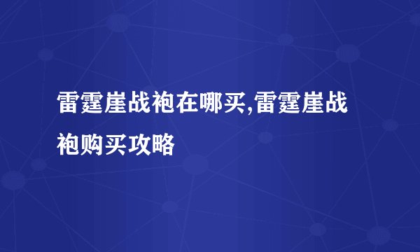 雷霆崖战袍在哪买,雷霆崖战袍购买攻略