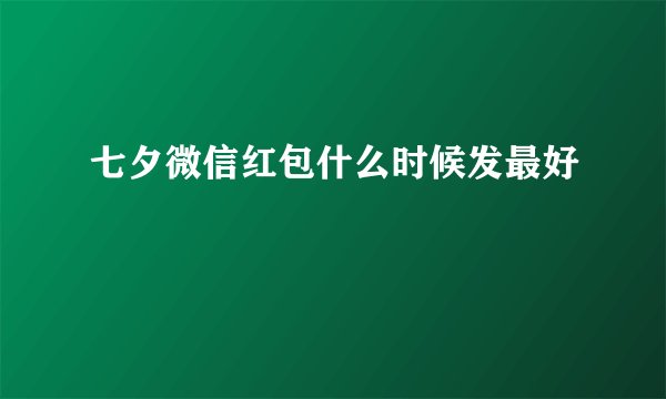 七夕微信红包什么时候发最好