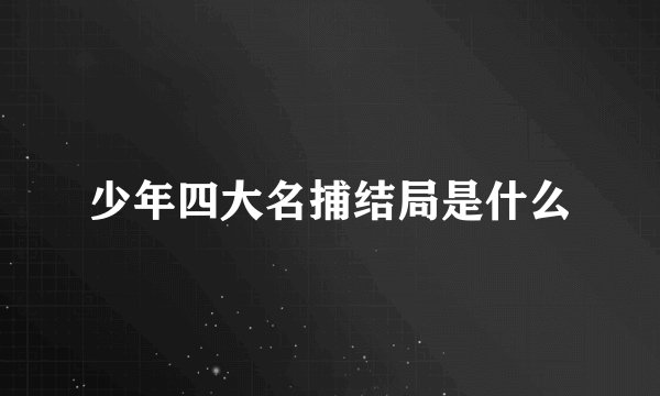 少年四大名捕结局是什么