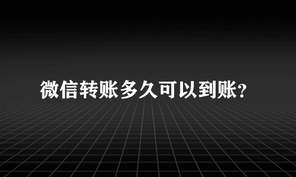 微信转账多久可以到账?