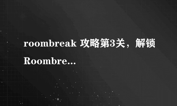 roombreak 攻略第3关，解锁Roombreak第三关攻略