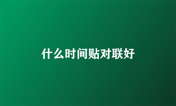 什么时间贴对联好