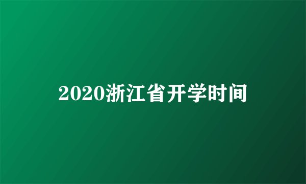 2020浙江省开学时间