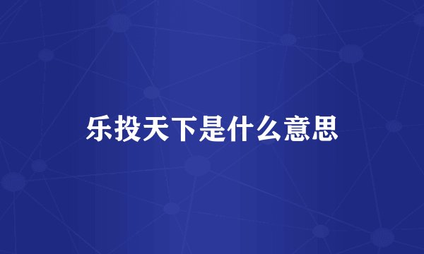 乐投天下是什么意思