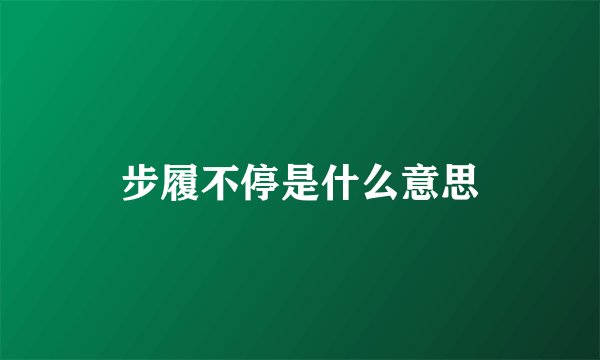 步履不停是什么意思