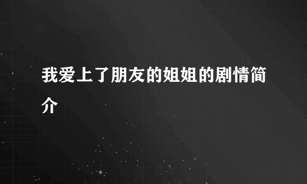 我爱上了朋友的姐姐的剧情简介