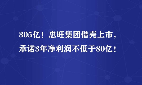 305亿！忠旺集团借壳上市，承诺3年净利润不低于80亿！