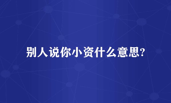 别人说你小资什么意思?