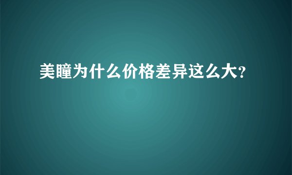 美瞳为什么价格差异这么大？