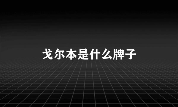 戈尔本是什么牌子