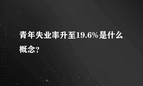 青年失业率升至19.6%是什么概念？