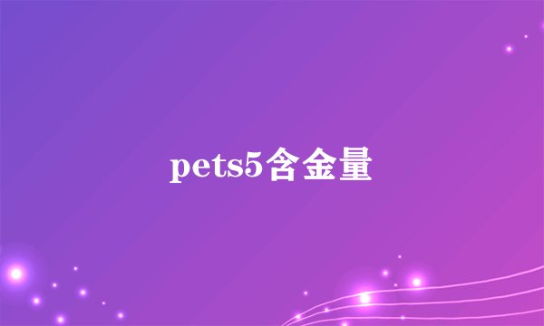 pets5含金量
