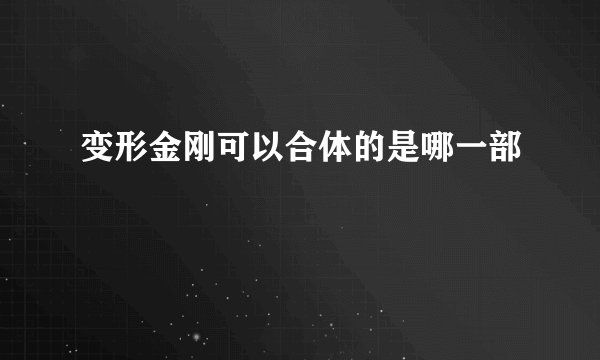 变形金刚可以合体的是哪一部