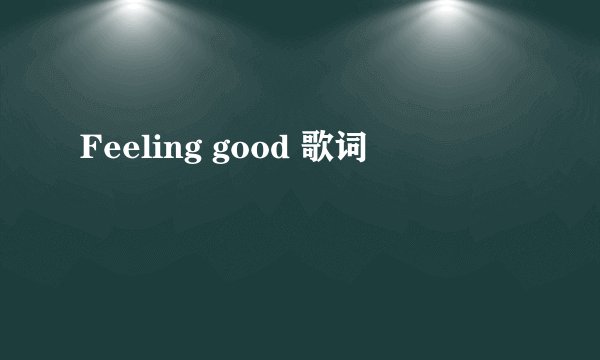 Feeling good 歌词