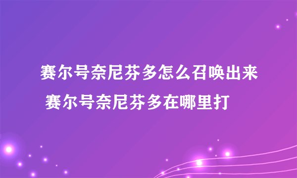 赛尔号奈尼芬多怎么召唤出来 赛尔号奈尼芬多在哪里打
