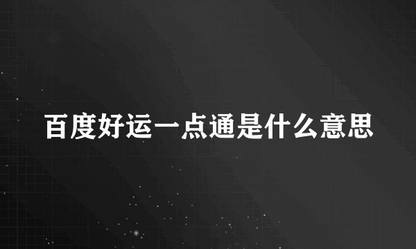 百度好运一点通是什么意思