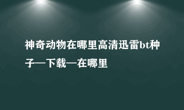 神奇动物在哪里高清迅雷bt种子—下载—在哪里