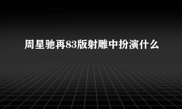 周星驰再83版射雕中扮演什么