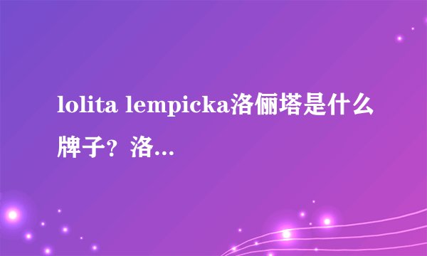 lolita lempicka洛俪塔是什么牌子？洛俪塔是什么档次？ 哪个国家的