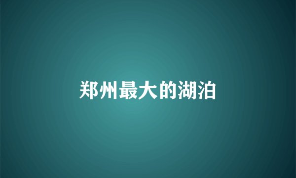 郑州最大的湖泊