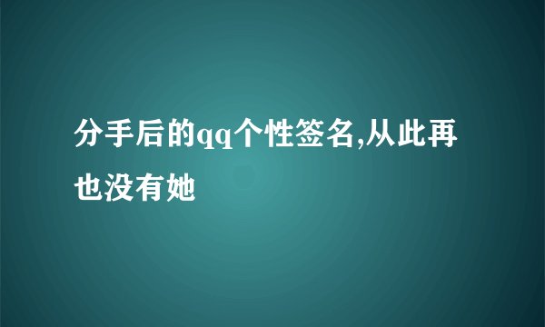 分手后的qq个性签名,从此再也没有她