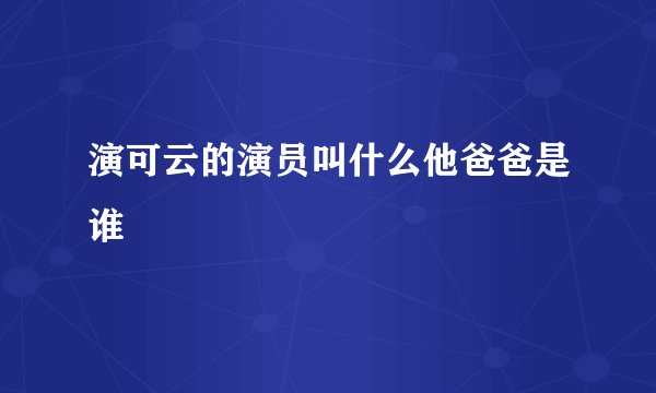 演可云的演员叫什么他爸爸是谁