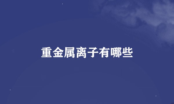 重金属离子有哪些