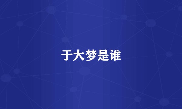于大梦是谁
