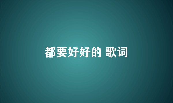 都要好好的 歌词