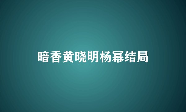 暗香黄晓明杨幂结局