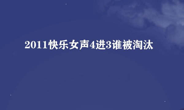 2011快乐女声4进3谁被淘汰