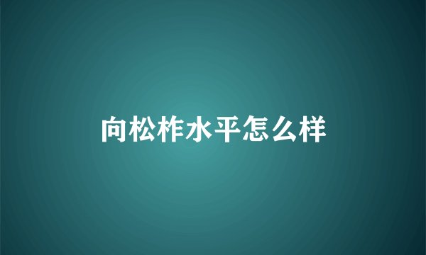 向松柞水平怎么样