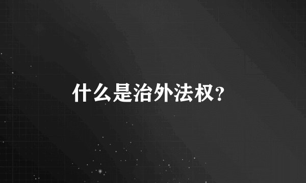 什么是治外法权？