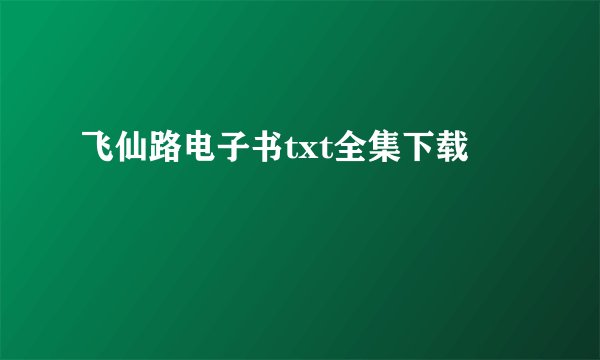 飞仙路电子书txt全集下载