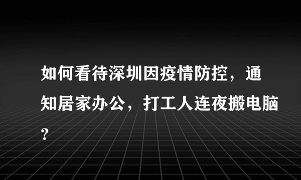 如何看待深圳因疫情防控，通知居家办公，打工人连夜搬电脑？