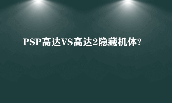 PSP高达VS高达2隐藏机体?